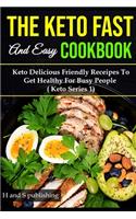 The Keto Fast and Easy Cookbook: Keto Delicious Friendly Receipes To Get Healthy For Busy People ( Keto Series 1)