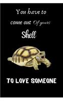 You have to come out of yours shell to love someone