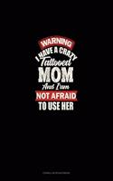 Warning I Have A Crazy Tattooed Mom And I Am Not Afraid To Use Her: Cornell Notes Notebook