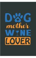 Dog Mother Wine Lover: Line Journal, Diary Or Notebook For Dog Lovers. 110 Story Paper Pages. 6 in x 9 in Cover.