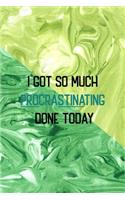 I Got So Much Procrastinating Done Today