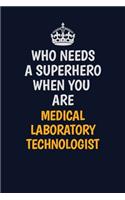 Who Needs A Superhero When You Are Medical Laboratory Technologist: Career journal, notebook and writing journal for encouraging men, women and kids. A framework for building your career.