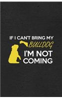 If I Can't Bring My Bulldog I'm Not Coming A5 Lined Notebook: Funny Sayings Dog Blank Journal For Pet Dog Paw. Unique Student Teacher Scrapbook/ Composition Great For Home School Writing