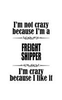 I'm Not Crazy Because I'm A Freight Shipper I'm Crazy Because I like It: Personal Freight Shipper Notebook, Journal Gift, Diary, Doodle Gift or Notebook - 6 x 9 Compact Size- 109 Blank Lined Pages