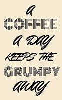 A coffee a day keeps the grumpy away: funny notebook for coffee lovers 6"x9"