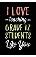 I Love Teaching Grade 12 Students Like You: Lined Teacher Journals & Notebooks V2