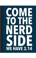 Come To The Nerd Side We Have 3.14 - Wide Ruled Composition Book