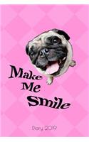 Diary 2019 Make Me Smile: Funny 2019 Pug Organiser Diary Week to View, Pink Planner Notebook, Planner Journal, Pug Stationery Gifts for Adults, Planner A5 2019, 6 X 9 Inches