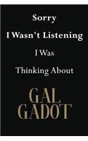 Sorry I Wasn't Listening I Was Thinking About Gal Gadot