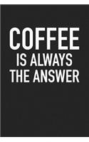 Coffee Is Always the Answer