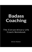Badass Coaching: The Extraordinary Life Coach Notebook