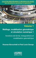Maillage, modelisation geometrique et simulation numerique 1: Fonctions de forme, triangulations et modelisation geometrique