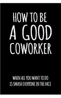 How to Be a Good Coworker When All You Want to Do Is Smash Everyone in the Face