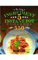 The Easy 5-Ingredient Instant Pot Cookbook: 550 Quick & Tasty Days Of Cooking - Easy-to-Remember & Quick-to-Make Recipes for Advanced Users and Beginners