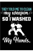 They Told Me to Clean My Weapon So I Washed My Hands