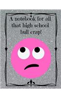 A Notebook for All That High School Bull Crap!