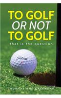 To Golf or Not to Golf: Blank Lined Journal with Calendar for Golf Enthusiasts