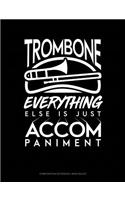 Trombone, Everything Else Is Just Accompaniment: Composition Notebook: Wide Ruled(1002 Composition Notebook: Wide Ruled)