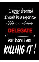 I Never Dreamed I Would Be a Super Cool Delegate But Here I Am Killing It!