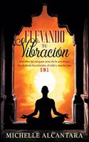 Elevando tu vibración [5 EN 1]: Descubre las antiguas artes de la astrología, los chakras, los cristales, el reiki y mucho más(7 El Camino Espiritual)