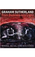 Graham Sutherland: From Darkness Into Light: Mining, Metal and Machines