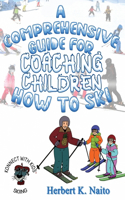 Comprehensive Guide for Coaching Children How to Ski