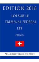 Loi sur le Tribunal fédéral LTF (Suisse) - Edition 2018