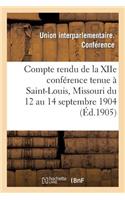 Compte Rendu de la Xiie Conférence Tenue À Saint-Louis, Missouri Du 12 Au 14 Septembre 1904