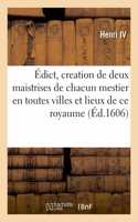 Édict Du Roy Pour La Creation de Deux Maistrises de Chacun Mestier En Toutes Les Villes: de Son Obeissance, En Faveur de la Naissance de Madame, Seconde Fille de France