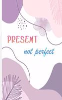 Present, Not Perfect