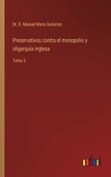 Preservativos contra el monopolio y oligarquía inglesa