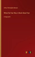 Where No Fear Was; A Book About Fear