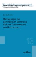 Ueberlegungen zur partizipativen Gestaltung digitaler Transformation von Unternehmen