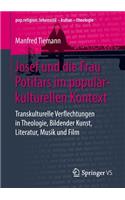 Josef und die Frau Potifars im populärkulturellen Kontext: Transkulturelle Verflechtungen in Theologie, Bildender Kunst, Literatur, Musik und Film(pop.religion: lebensstil – kultur – theologie)