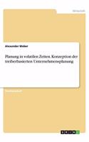 Planung in volatilen Zeiten. Konzeption der treiberbasierten Unternehmensplanung