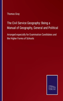 Civil Service Geography: Being a Manual of Geography, General and Political: Arranged especially for Examination Candidates and the Higher Forms of Schools