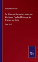 Die Götter und Heroen des classischen Alterthums: Populäre Mythologie der Griechen und Römer: Erster Band