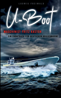 U-Boot-Maschinist Fritz Kasten - Ein Frontbuch der deutschen Kriegsmarine: Zeitgenössischer Roman über den Krieg zur See 1914 bis 1918