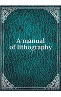 A Manual of Lithography