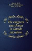 emigrant churchman in Canada microform