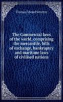 Commercial laws of the world, comprising the mercantile, bills of exchange, bankruptcy and maritime laws of civilised nations