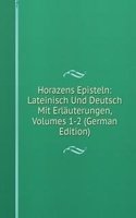 Horazens Episteln: Lateinisch Und Deutsch Mit Erlauterungen, Volumes 1-2 (German Edition)