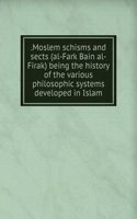 .Moslem schisms and sects (al-Fark Bain al-Firak) being the history of the various philosophic systems developed in Islam