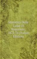 Statistica Delle Casse Di Risparmio, 1873-76 (Italian Edition)