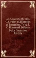Answer to the Rev. G.S. Faber's Difficulties of Romanism. Tr. by F.C. Husenbeth Defense De La Discussion Amicale.