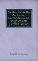 Die Geschichte Der Deutschen Universitaten: Bd. Vorgeschichte (German Edition)
