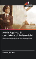 Horia Agarici, il cacciatore di bolscevichi