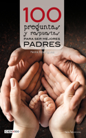 100 Preguntas Y Respuestas Para Ser Mejores Padres: (Cien X 100)