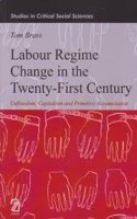 Labour Regime Change in the Twenty-First Century: Unfreedom, Capitalism and Primitive Accumulation (Studies in Critical Social Sciences)