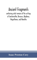 Ancient fragments, containing what remains of the writings of Sanchoniatho, Berossus, Abydenus, Megasthenes, and Manetho
